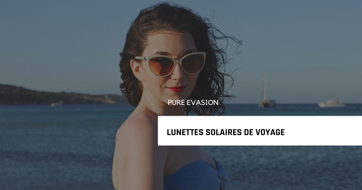 les meilleures lunettes solaires de voyages